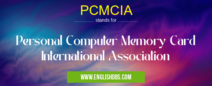 PCMCIA means Personal Computer Memory Card International Association PCMCIA
