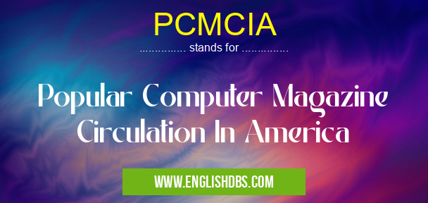 PCMCIA means Popular Computer Magazine Circulation In America PCMCIA