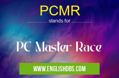 PCMR means PC Master Race PCMR