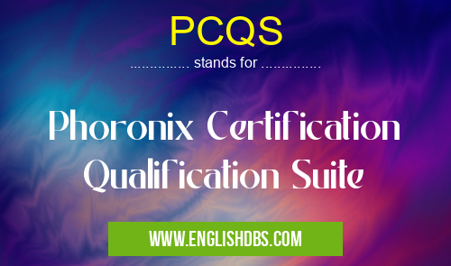 PCQS means Phoronix Certification Qualification Suite PCQS