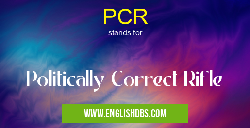 PCR means Politically Correct Rifle PCR