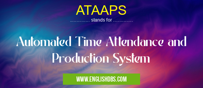 ATAAPS means Automated Time Attendance and Production System ATAAPS