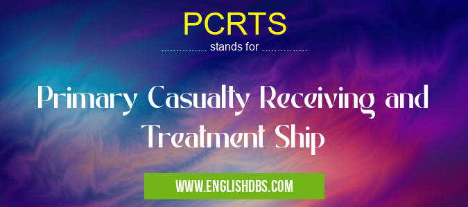 PCRTS means Primary Casualty Receiving and Treatment Ship PCRTS