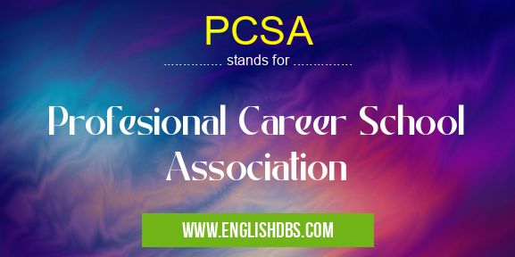 PCSA means Profesional Career School Association PCSA