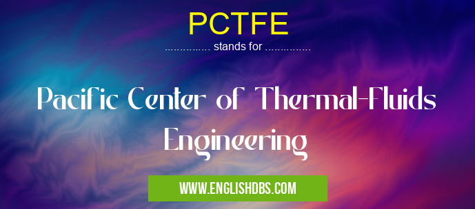 PCTFE means Pacific Center of Thermal-Fluids Engineering PCTFE