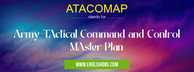 ATACOMAP means Army TActical Command and Control MAster Plan ATACOMAP