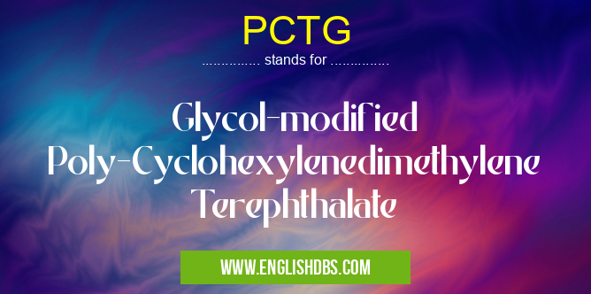 PCTG means Glycol-modified Poly-Cyclohexylenedimethylene Terephthalate PCTG
