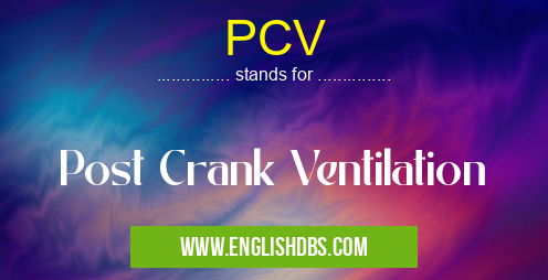 PCV means Post Crank Ventilation PCV