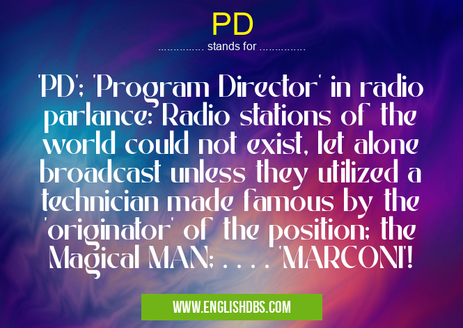 PD means 'PD'; 'Program Director' in radio parlance: Radio stations of the world could not exist, let alone broadcast unless they utilized a technician made famous by the 'originator' of the position; the Magical MAN; . . . . 'MARCONI'! PD