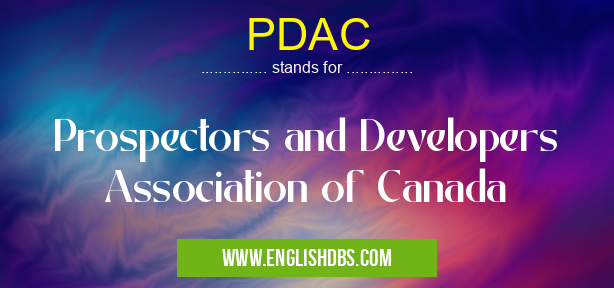 PDAC means Prospectors and Developers Association of Canada PDAC