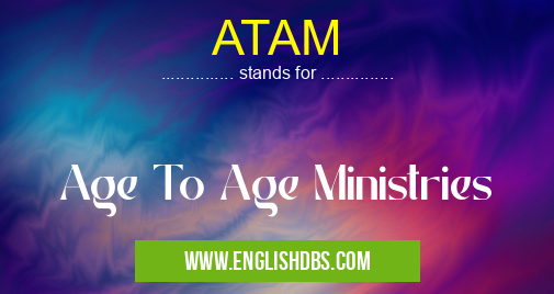 ATAM means Age To Age Ministries ATAM
