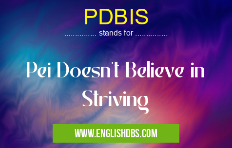 PDBIS means Pei Doesn't Believe in Striving PDBIS