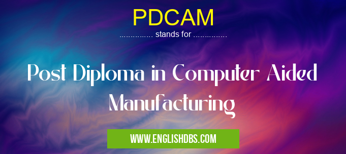 PDCAM means Post Diploma in Computer Aided Manufacturing PDCAM