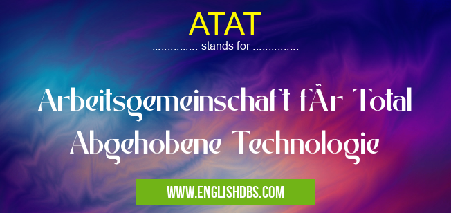 ATAT means Arbeitsgemeinschaft für Total Abgehobene Technologie ATAT