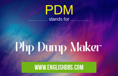 PDM means Php Dump Maker PDM