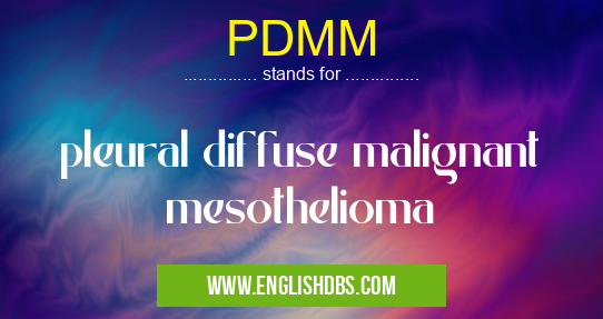 PDMM means pleural diffuse malignant mesothelioma PDMM