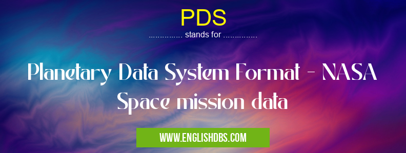 PDS means Planetary Data System Format - NASA Space mission data PDS