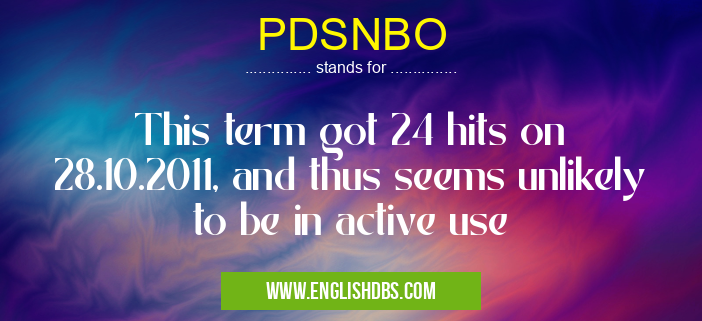 PDSNBO means This term got 24 hits on 28.10.2011, and thus seems unlikely to be in active use PDSNBO