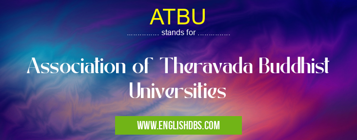 ATBU means Association of Theravada Buddhist Universities ATBU