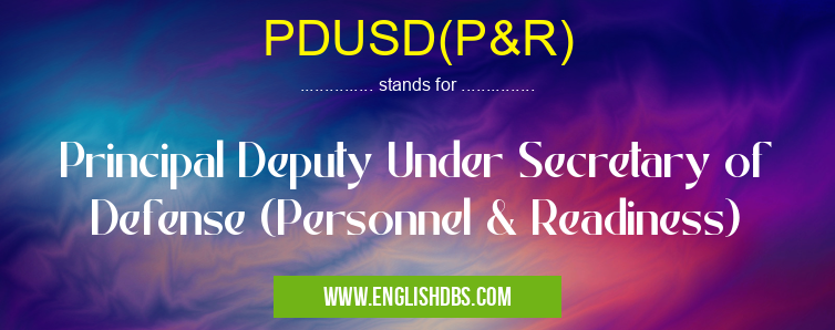 PDUSD(P&R) means Principal Deputy Under Secretary of Defense (Personnel & Readiness) PDUSD(P&R)
