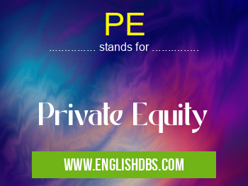 PE means Private Equity PE