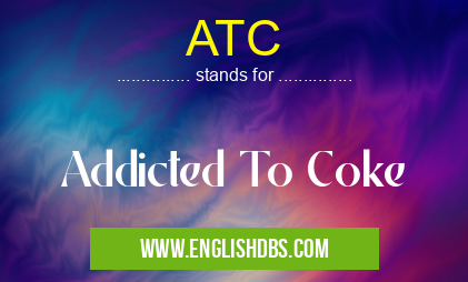 ATC means Addicted To Coke ATC