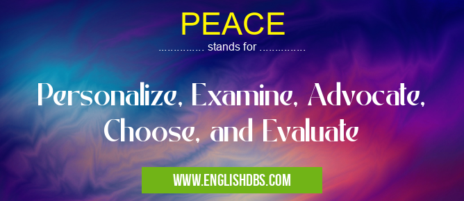 PEACE means Personalize, Examine, Advocate, Choose, and Evaluate PEACE