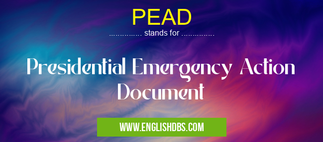 PEAD means Presidential Emergency Action Document PEAD