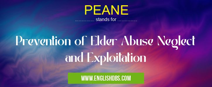 PEANE means Prevention of Elder Abuse Neglect and Exploitation PEANE