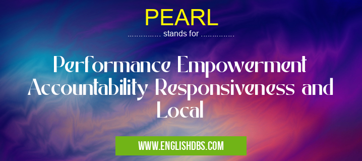 PEARL means Performance Empowerment Accountability Responsiveness and Local PEARL