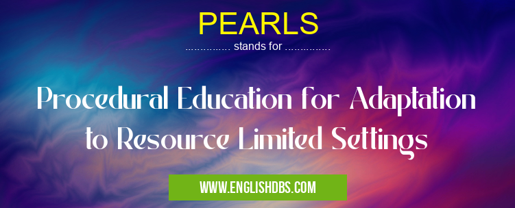 PEARLS means Procedural Education for Adaptation to Resource Limited Settings PEARLS