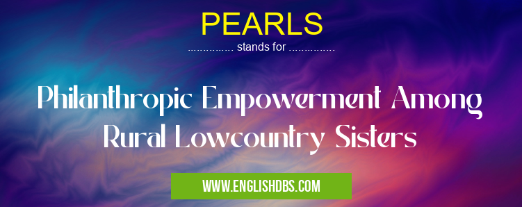 PEARLS means Philanthropic Empowerment Among Rural Lowcountry Sisters PEARLS
