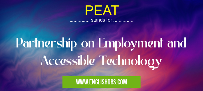 PEAT means Partnership on Employment and Accessible Technology PEAT