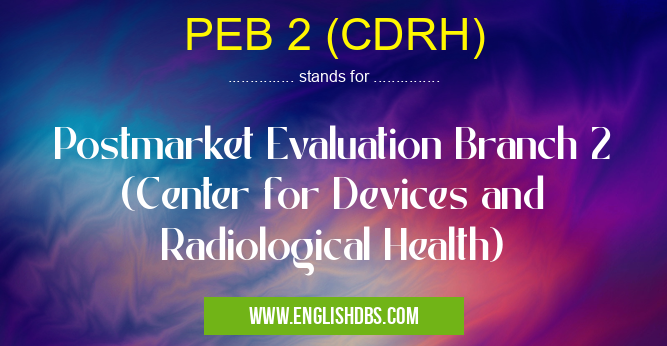 PEB 2 (CDRH) means Postmarket Evaluation Branch 2 (Center for Devices and Radiological Health) PEB 2 (CDRH)