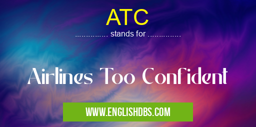 ATC means Airlines Too Confident ATC