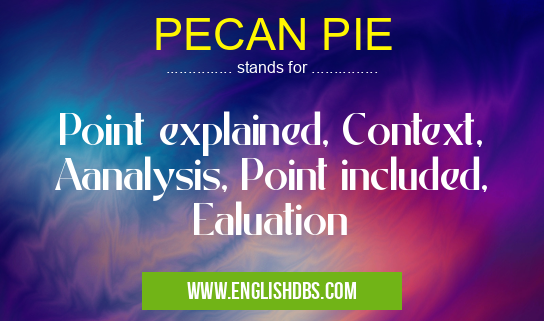 PECAN PIE means Point explained, Context, Aanalysis, Point included, Ealuation PECAN PIE