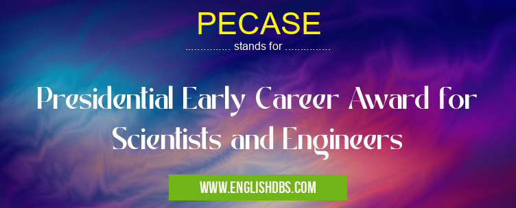 PECASE means Presidential Early Career Award for Scientists and Engineers PECASE