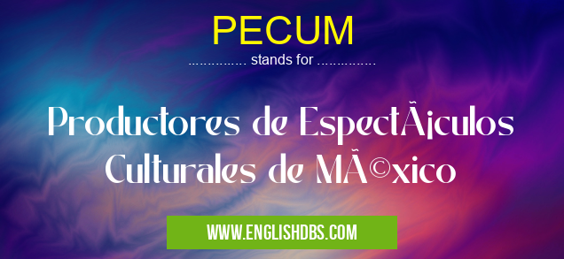 PECUM means Productores de Espectáculos Culturales de México PECUM