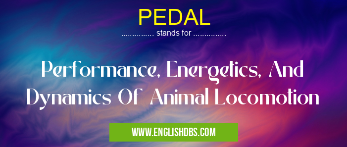 PEDAL means Performance, Energetics, And Dynamics Of Animal Locomotion PEDAL