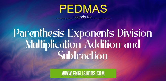 PEDMAS means Parenthesis Exponents Division Multiplication Addition and Subtraction PEDMAS
