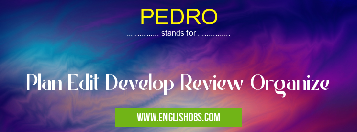 PEDRO means Plan Edit Develop Review Organize PEDRO