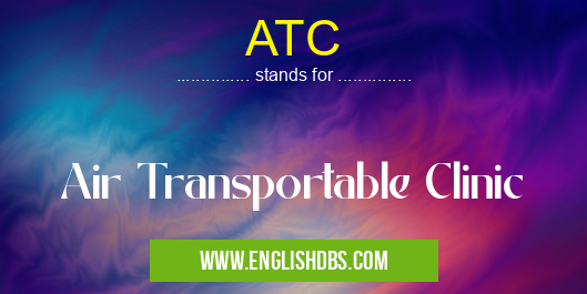 ATC means Air Transportable Clinic ATC