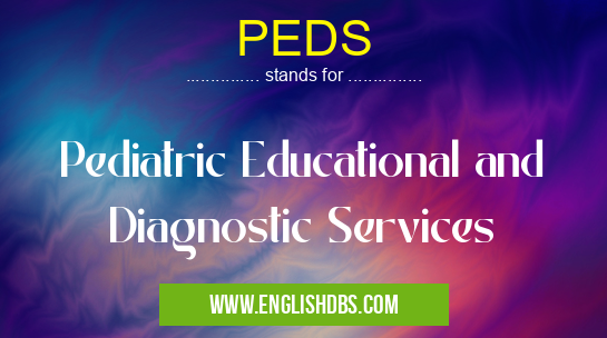 PEDS means Pediatric Educational and Diagnostic Services PEDS