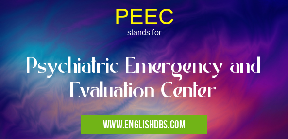 PEEC means Psychiatric Emergency and Evaluation Center PEEC