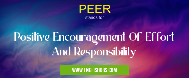 PEER means Positive Encouragement Of Effort And Responsibility PEER
