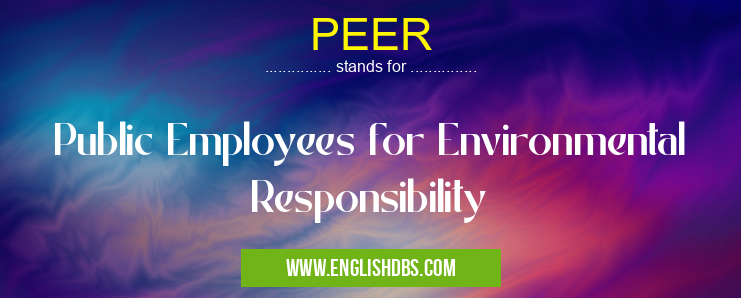 PEER means Public Employees for Environmental Responsibility PEER