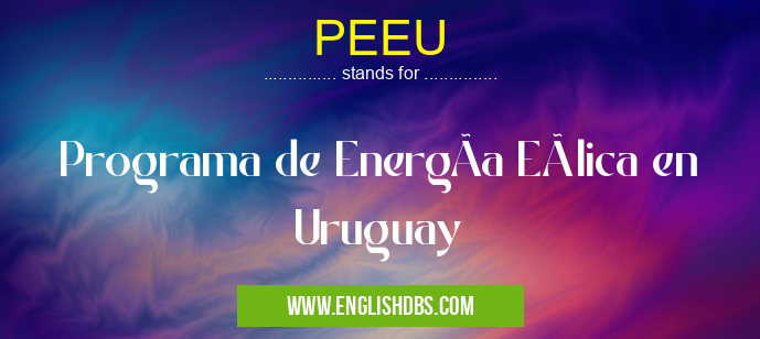PEEU means Programa de EnergÃa Eólica en Uruguay PEEU