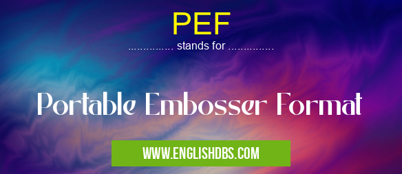 PEF means Portable Embosser Format PEF