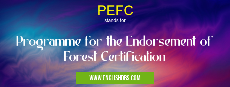PEFC means Programme for the Endorsement of Forest Certification PEFC