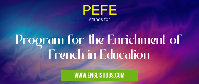 PEFE means Program for the Enrichment of French in Education PEFE